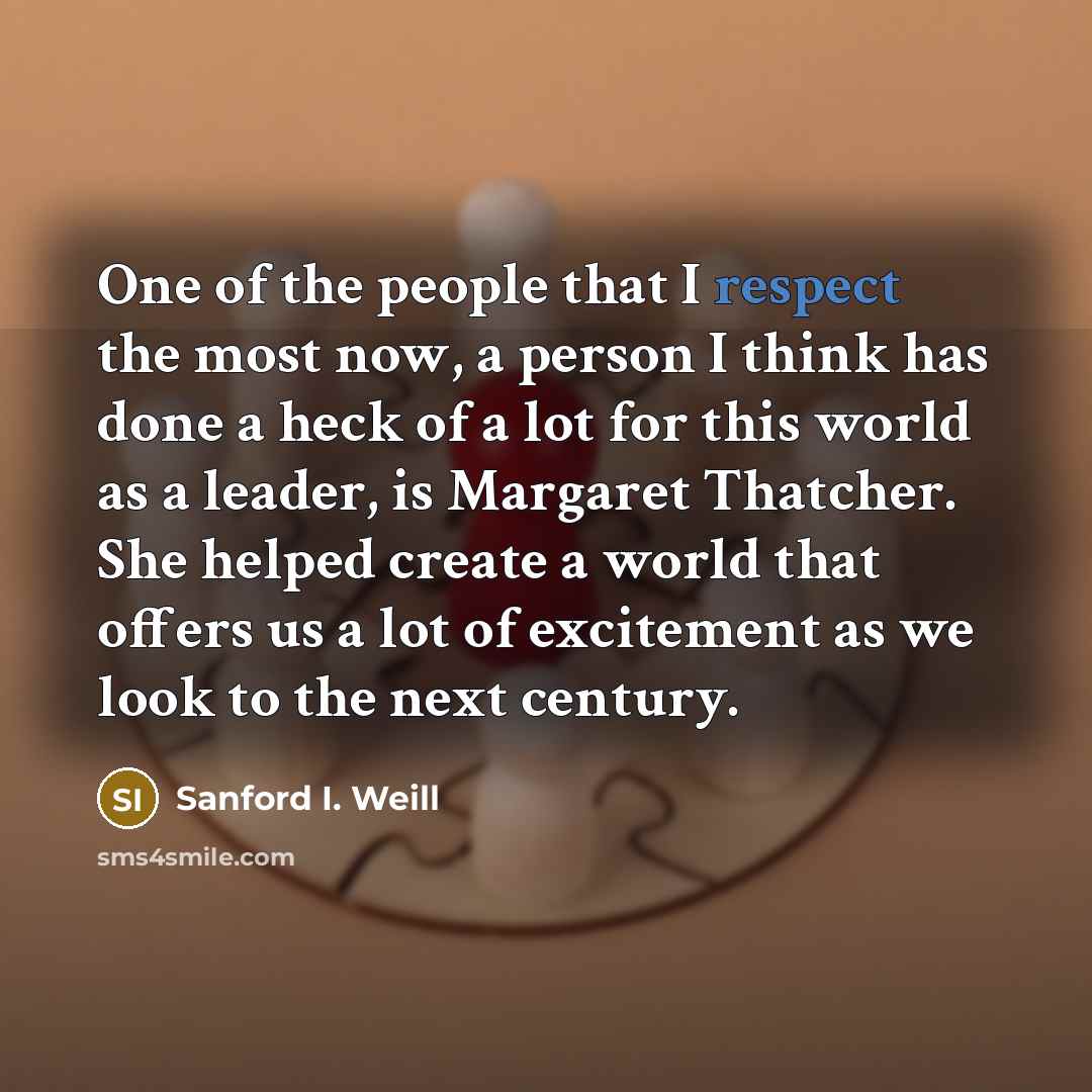 “One of the people that I respect the most now,…” quote by Sanford I. Weill