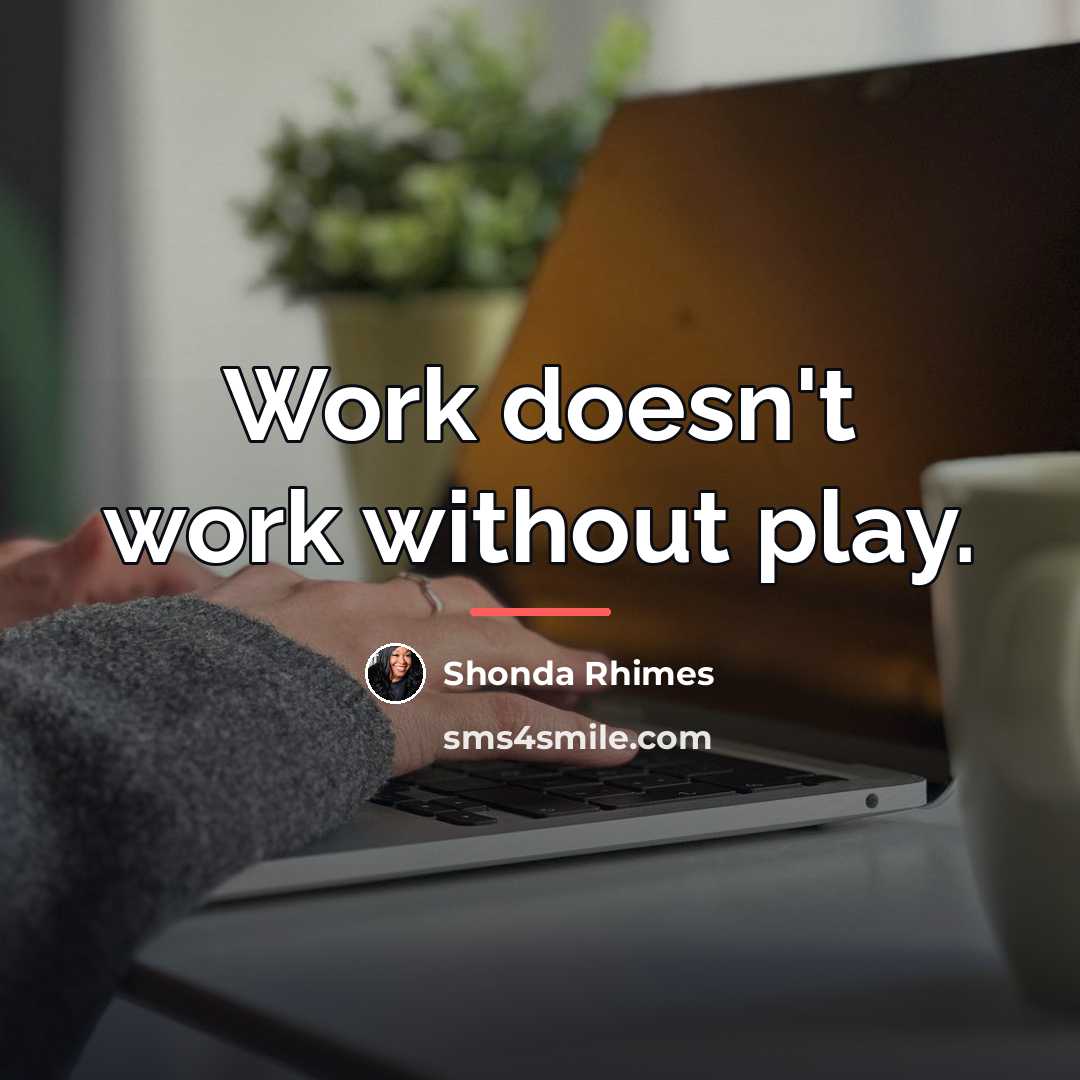 “Work doesn't work without play.…” quote by Shonda Rhimes