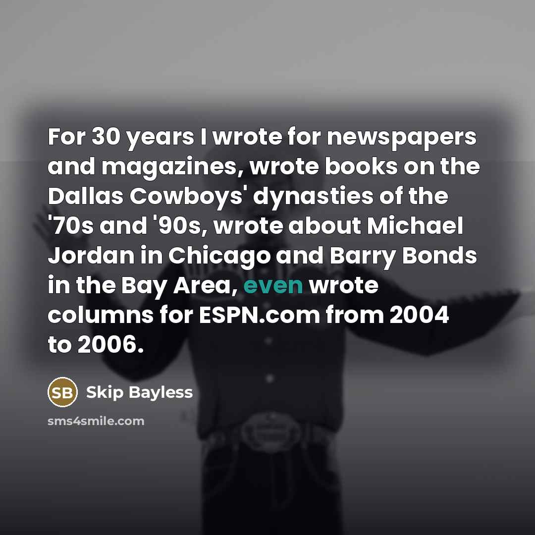 “For 30 years I wrote for newspapers and magazines, wrote…” quote by Skip Bayless