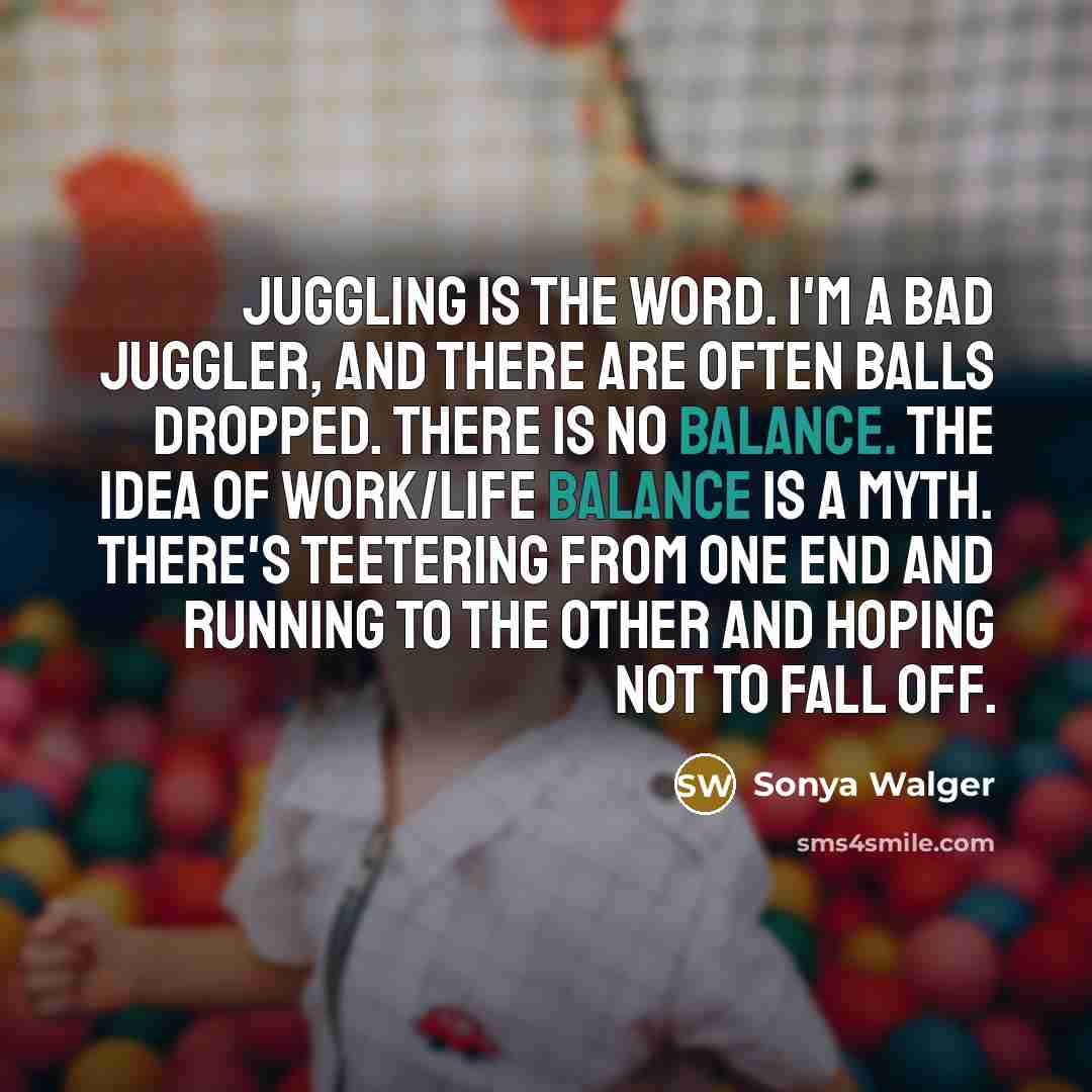“Juggling is the word. I'm a bad juggler, and there…” quote by Sonya Walger
