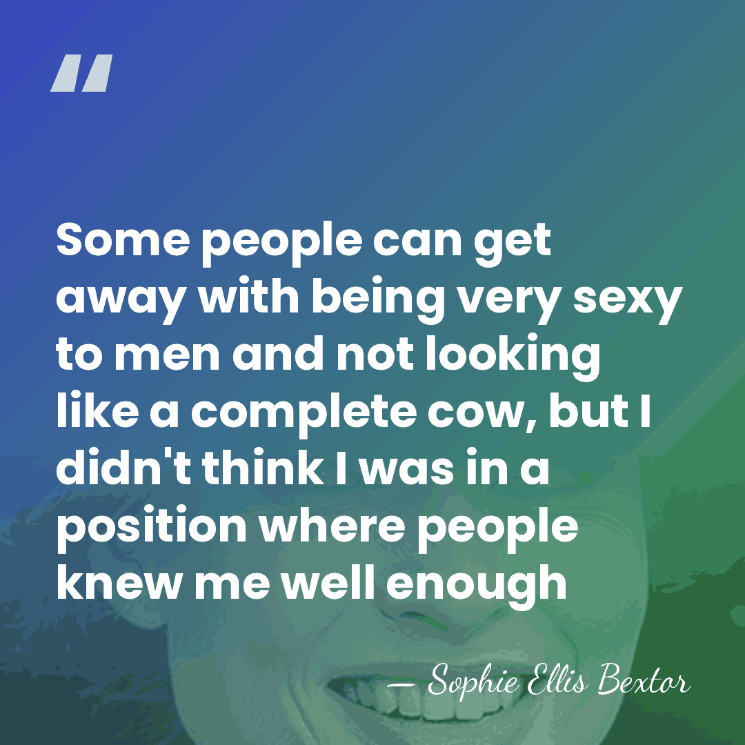 Some people can get away with being very sexy to men and&hellip; - Sophie Ellis Bextor