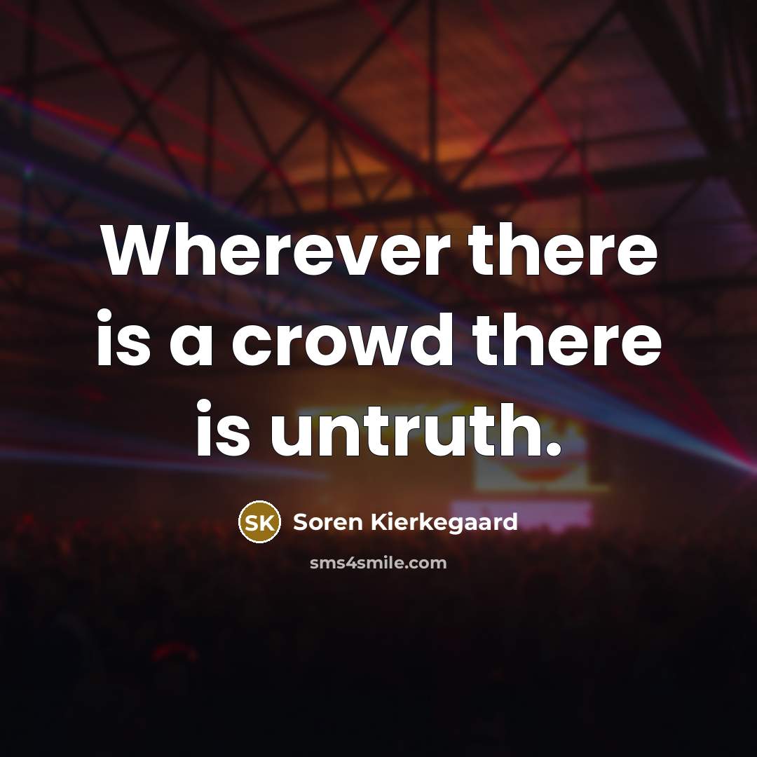 “Wherever there is a crowd there is untruth.…” quote by Soren Kierkegaard