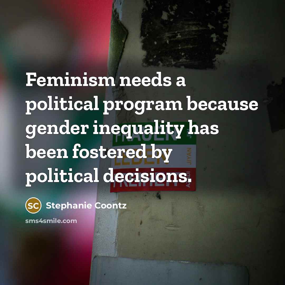 “Feminism needs a political program because gender inequality has been…” quote by Stephanie Coontz