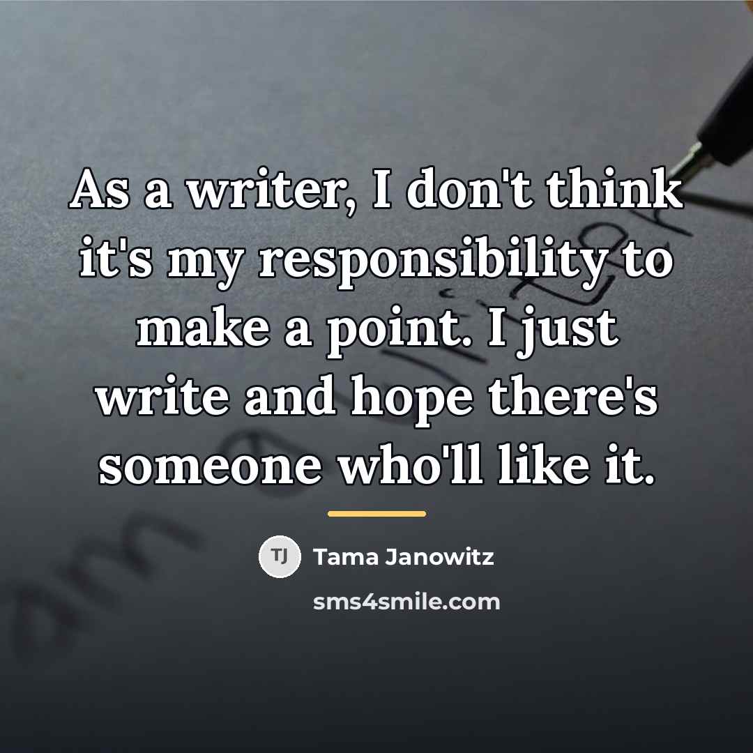 “As a writer, I don't think it's my responsibility to…” quote by Tama Janowitz