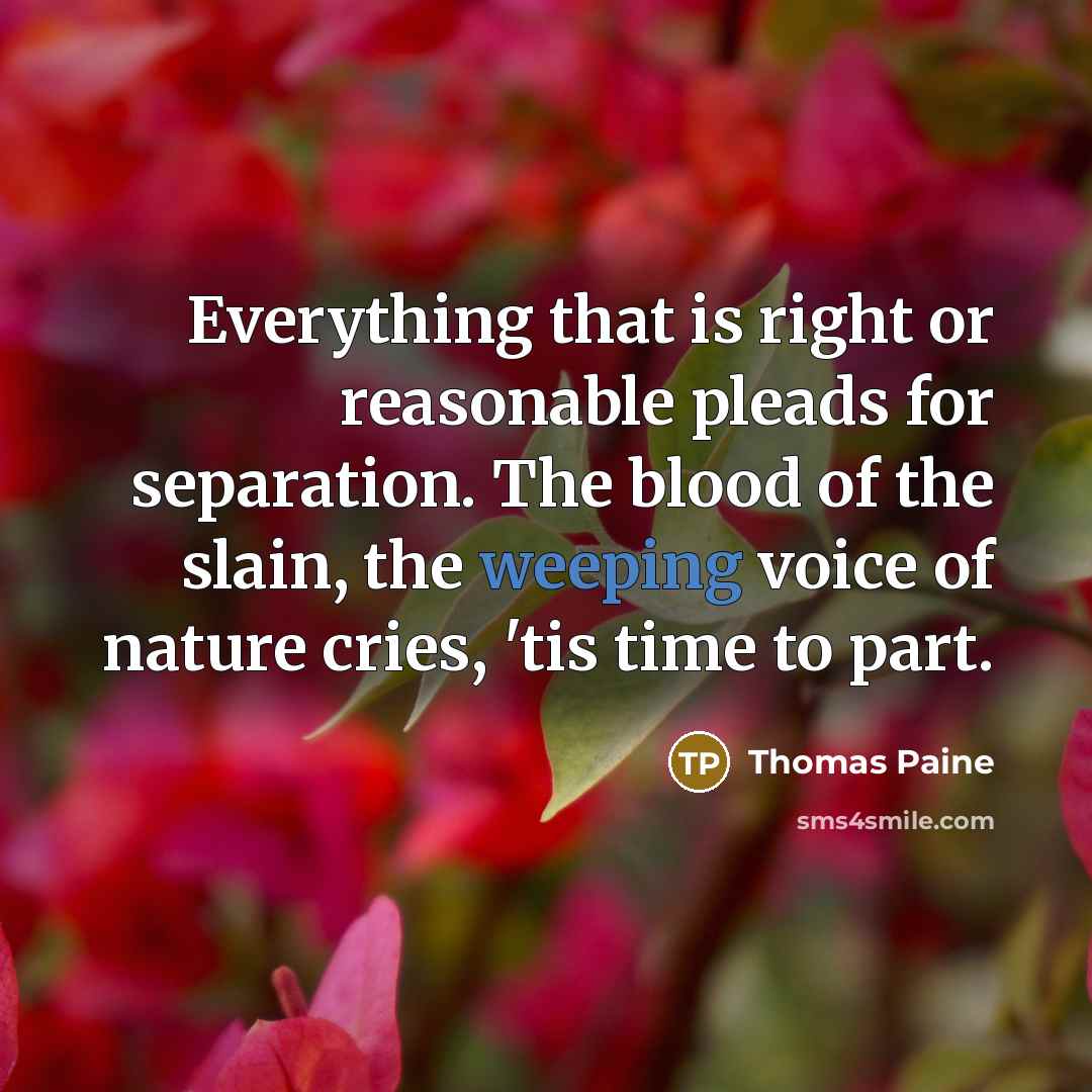 “Everything that is right or reasonable pleads for separation. The…” quote by Thomas Paine