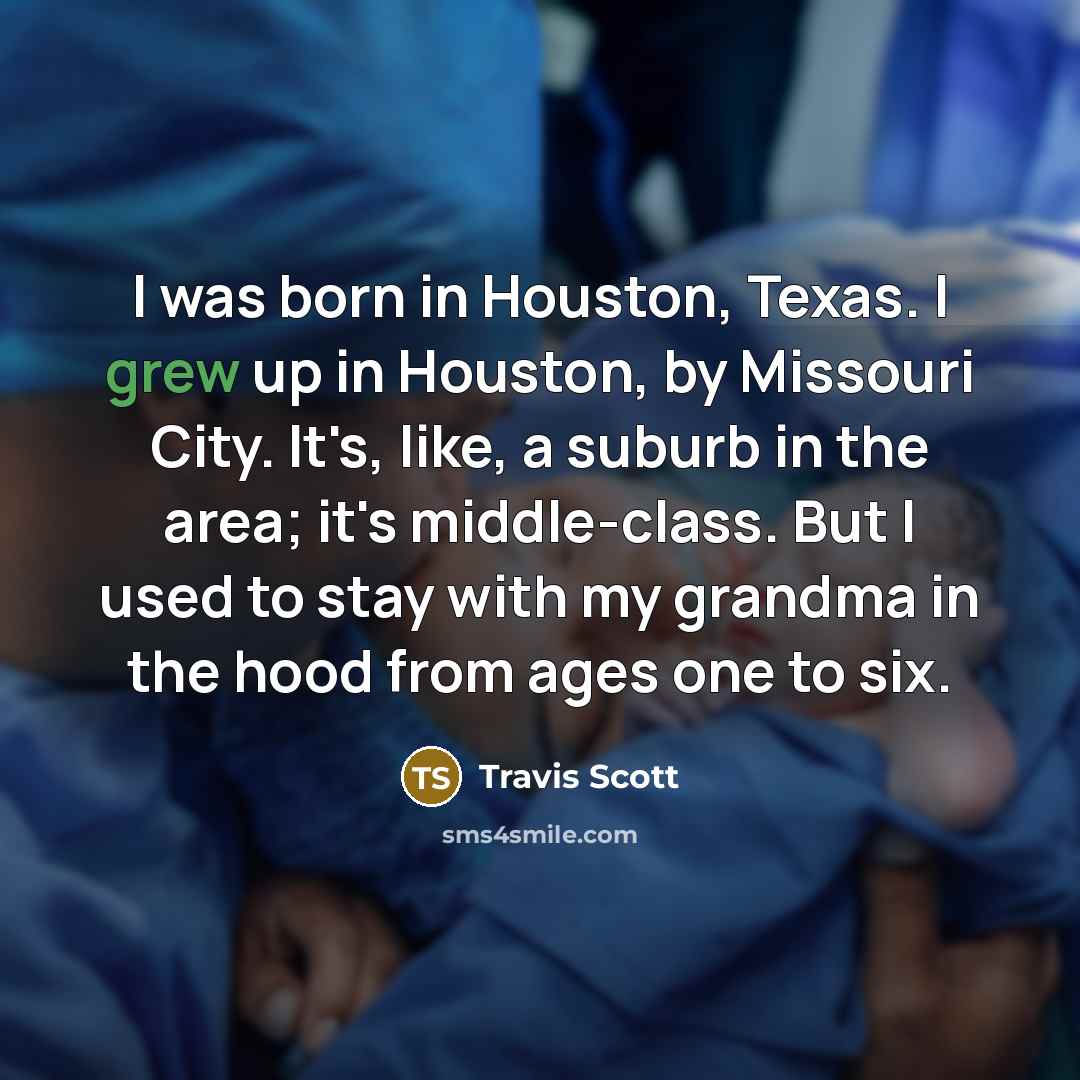 “I was born in Houston, Texas. I grew up in…” quote by Travis Scott
