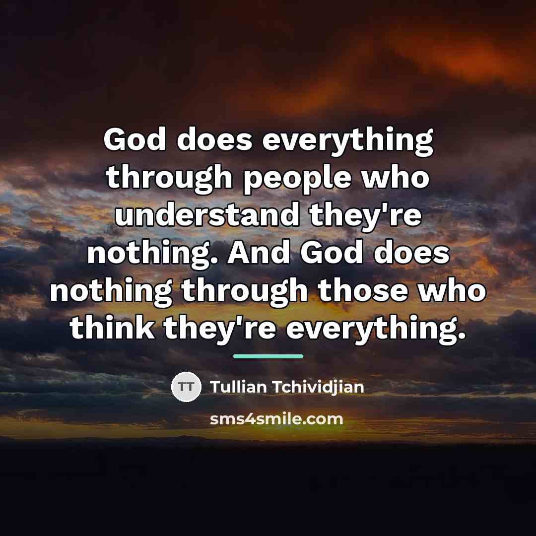 “God does everything through people who understand they're nothing. And…” quote by Tullian Tchividjian