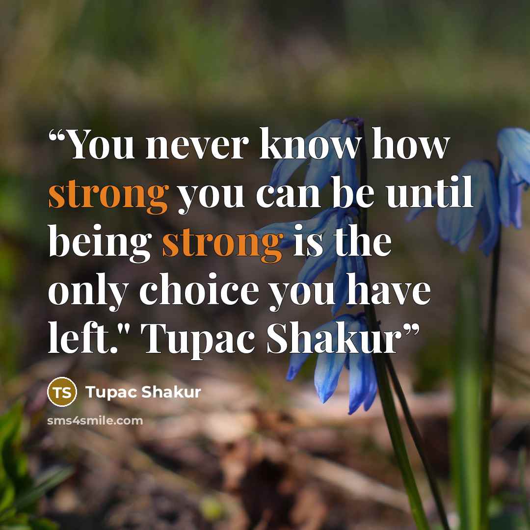“You never know how strong you can be until being strong is the only choice you have left." Tupac Shakur” quote by Tupac Shakur