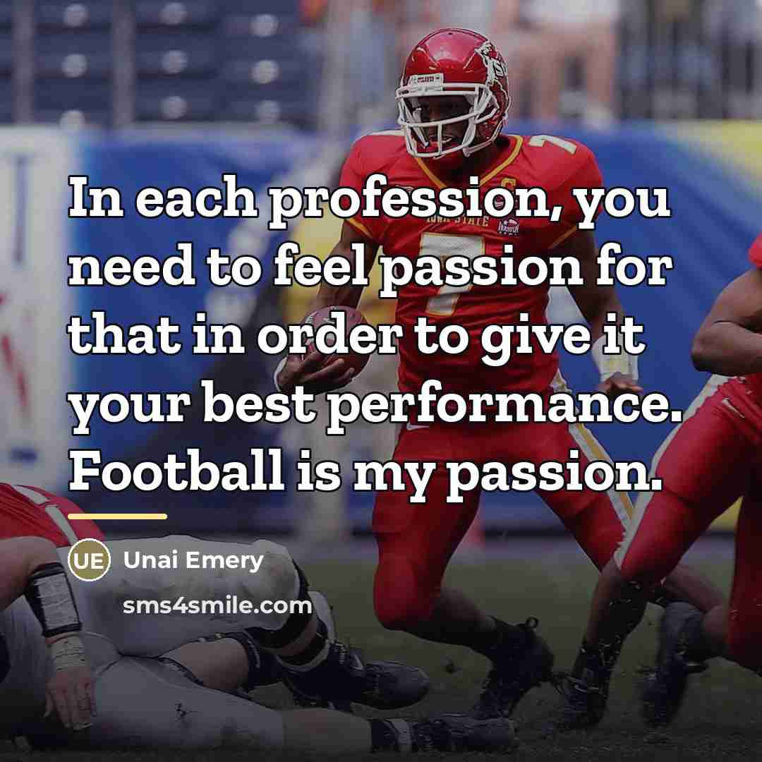 “In each profession, you need to feel passion for that…” quote by Unai Emery