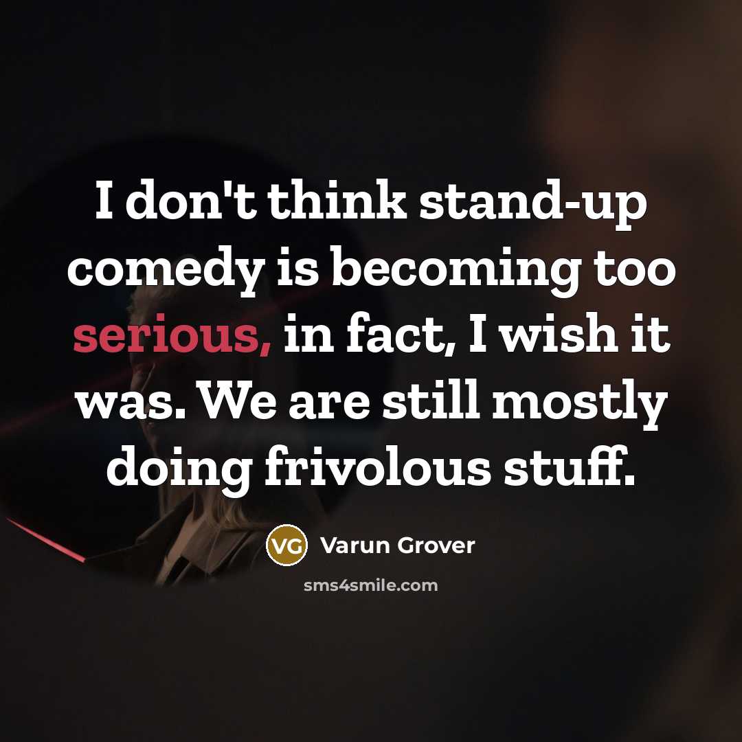 “I don't think stand-up comedy is becoming too serious, in…” quote by Varun Grover