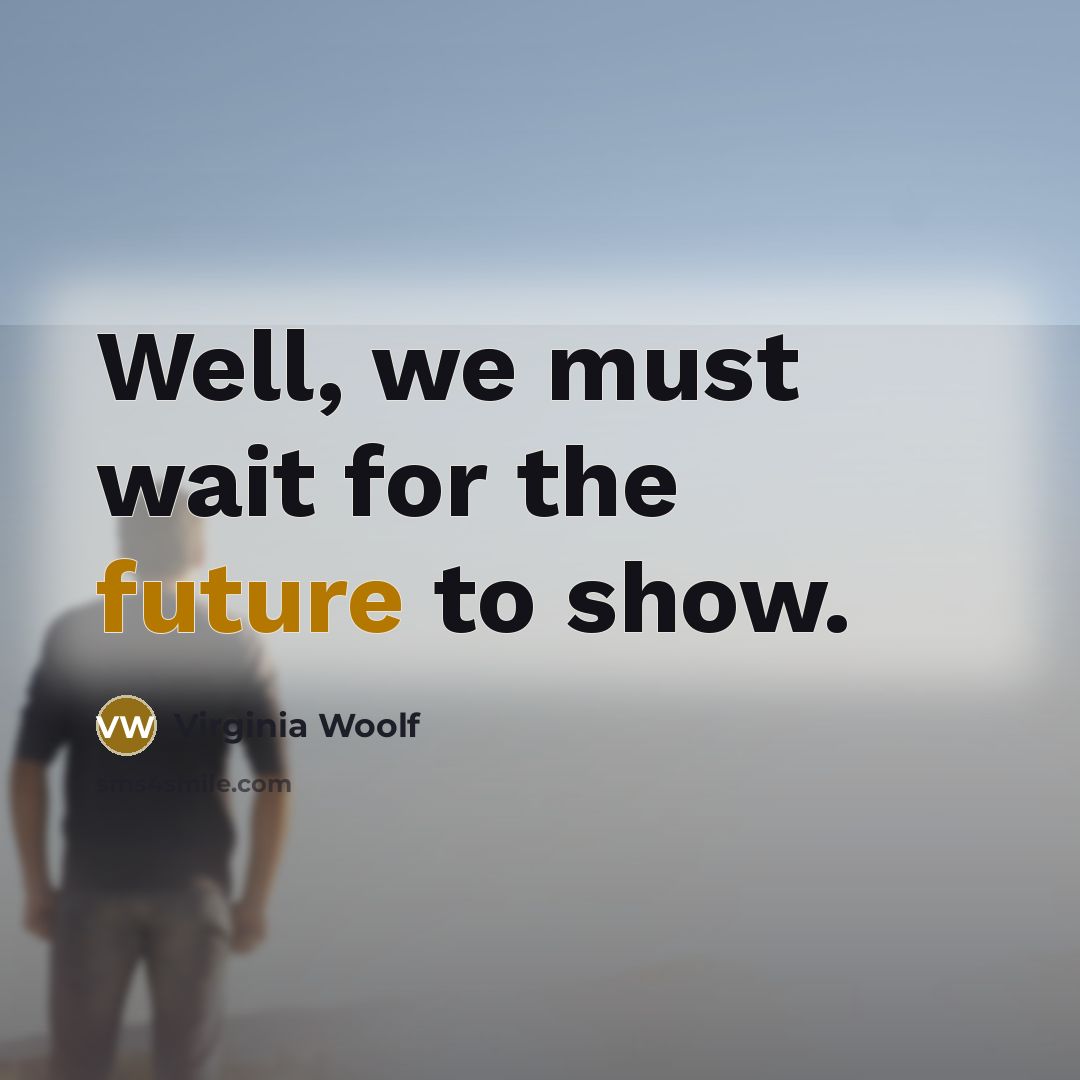 “Well, we must wait for the future to show.” quote by Virginia Woolf