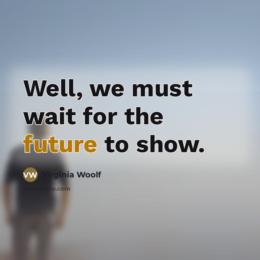 “Well, we must wait for the future to show.…” quote by Virginia Woolf
