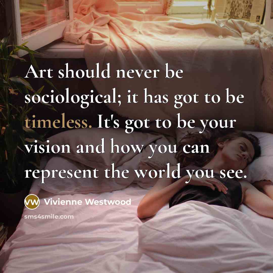 “Art should never be sociological; it has got to be…” quote by Vivienne Westwood
