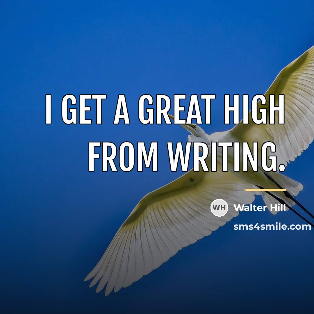 “I get a great high from writing.…” quote by Walter Hill
