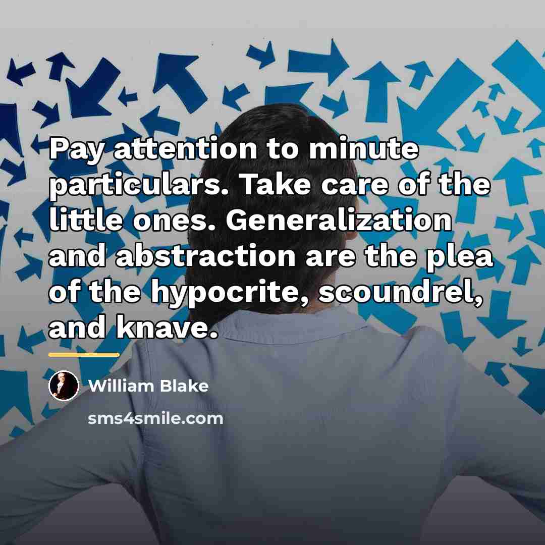 “Pay attention to minute particulars. Take care of the little…” quote by William Blake
