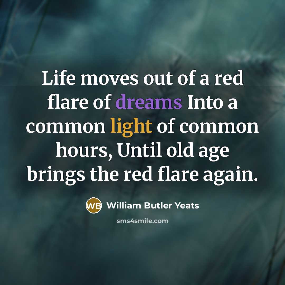 “Life moves out of a red flare of dreams Into…” quote by William Butler Yeats