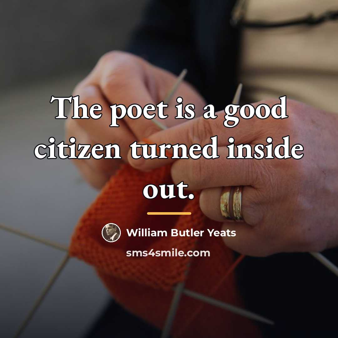 “The poet is a good citizen turned inside out.…” quote by William Butler Yeats