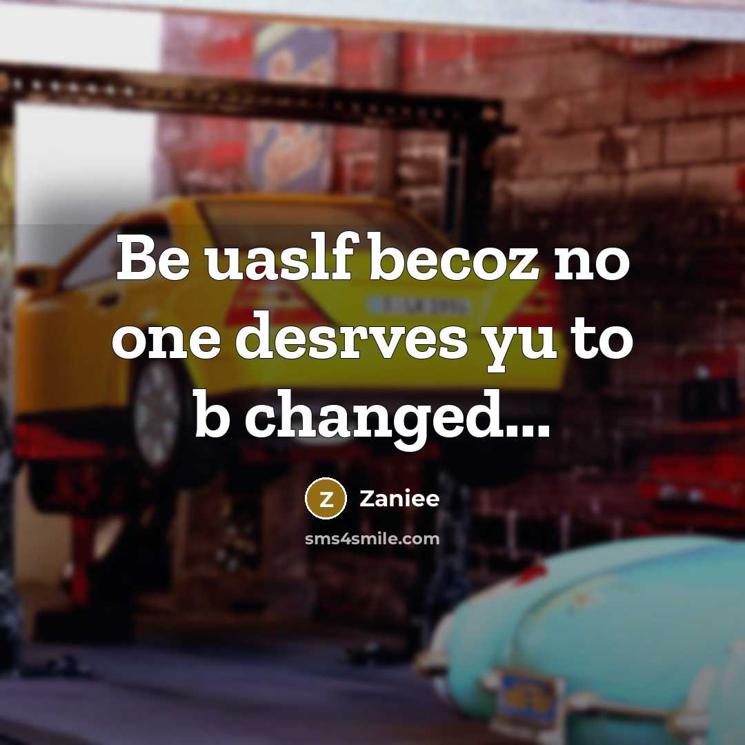 “Be uaslf becoz no one desrves yu to b changed...” quote by Zaniee