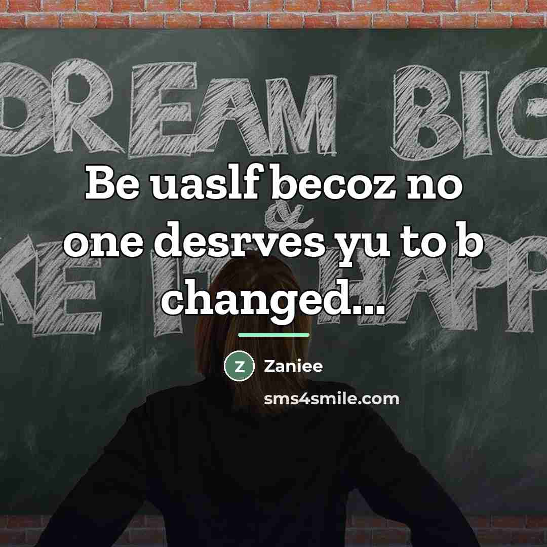 “Be uaslf becoz no one desrves yu to b changed...…” quote by Zaniee