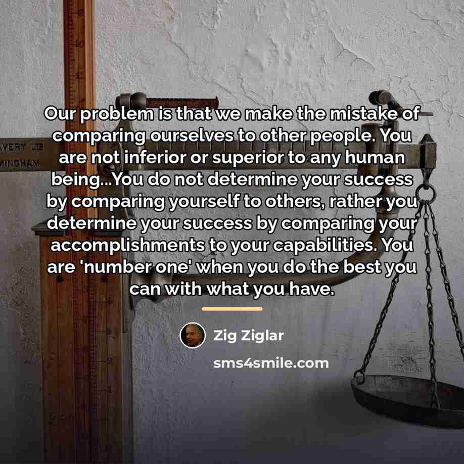 “Our problem is that we make the mistake of comparing…” quote by Zig Ziglar