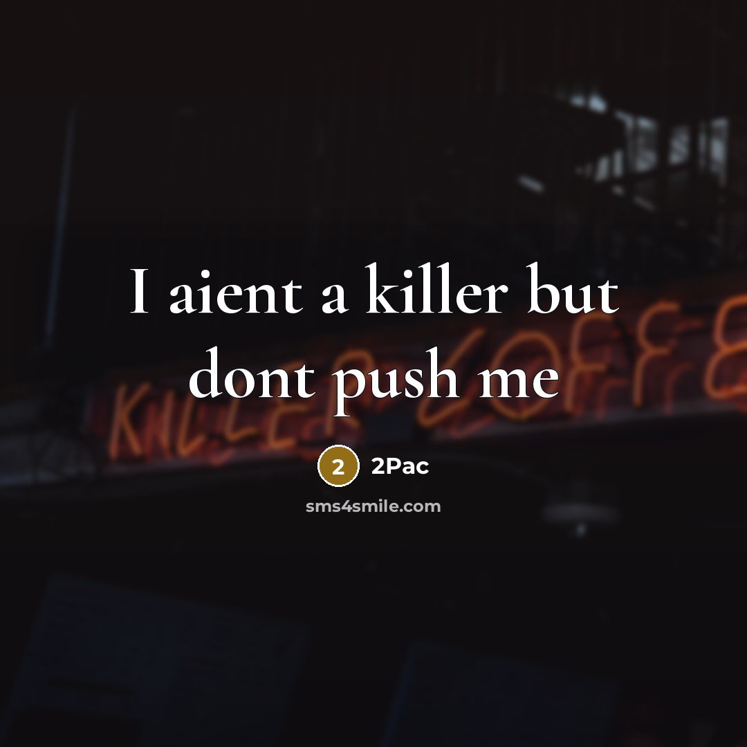 “I aient a killer but dont push me” quote by 2pac