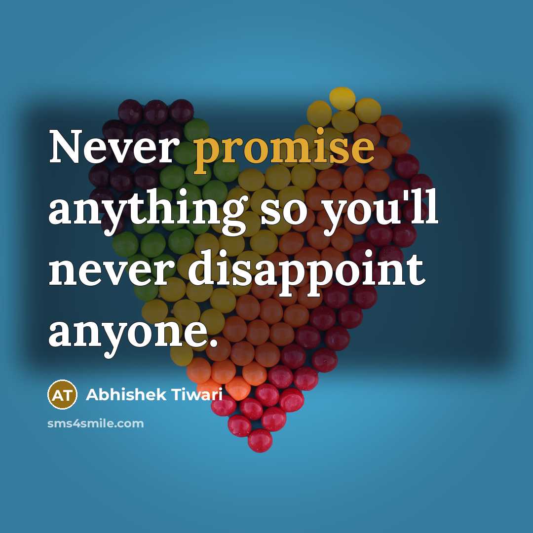 “Never promise anything so you`ll never disappoint anyone.…” quote by Abhishek Tiwari