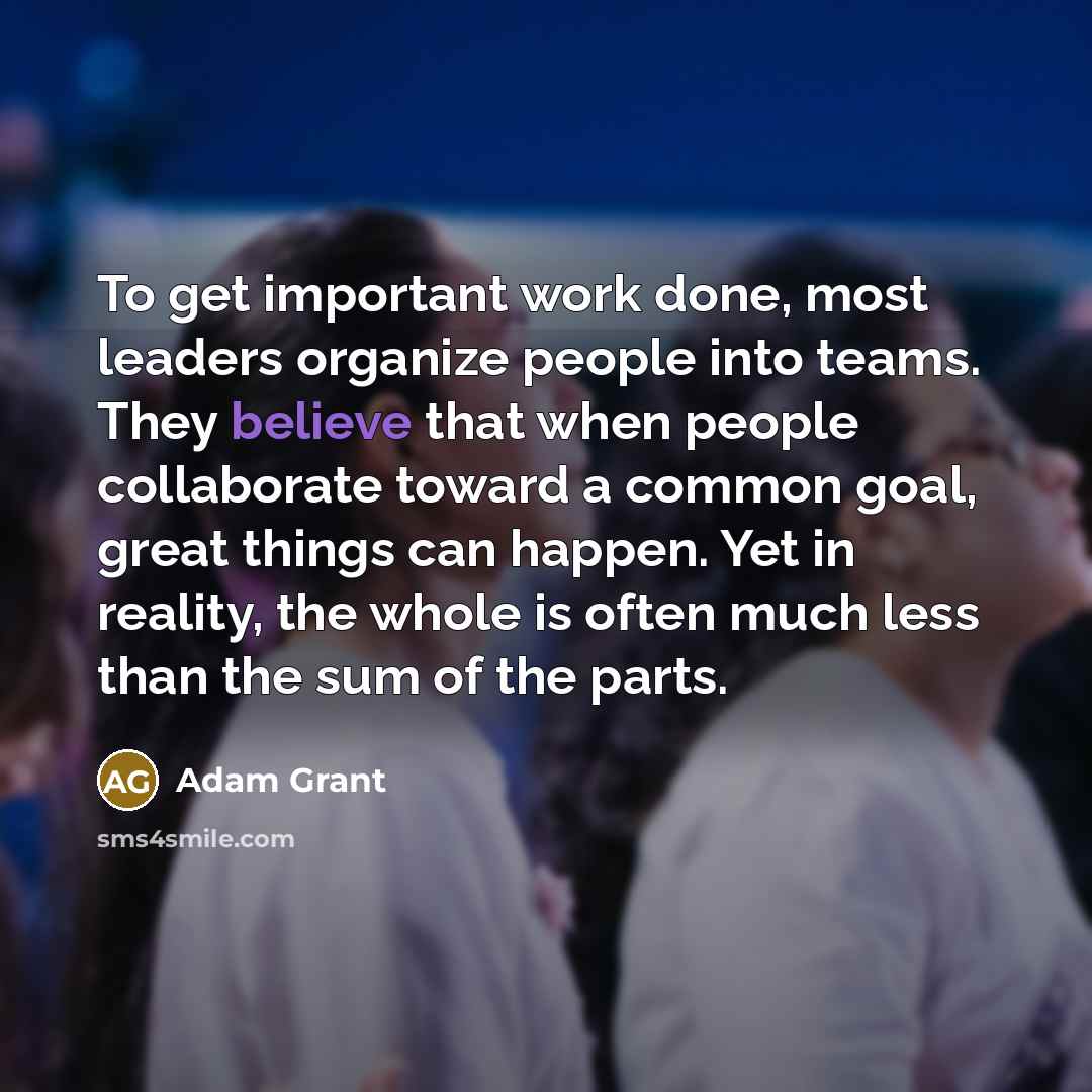 “To get important work done, most leaders organize people into…” quote by Adam Grant