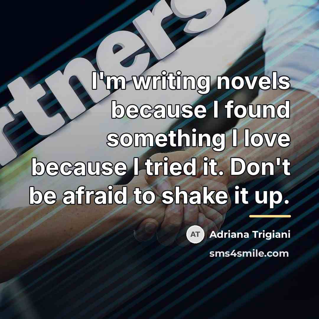 “I'm writing novels because I found something I love because…” quote by Adriana Trigiani