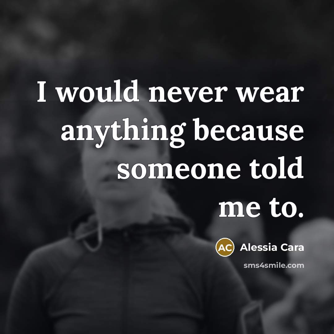“I would never wear anything because someone told me to.…” quote by Alessia Cara