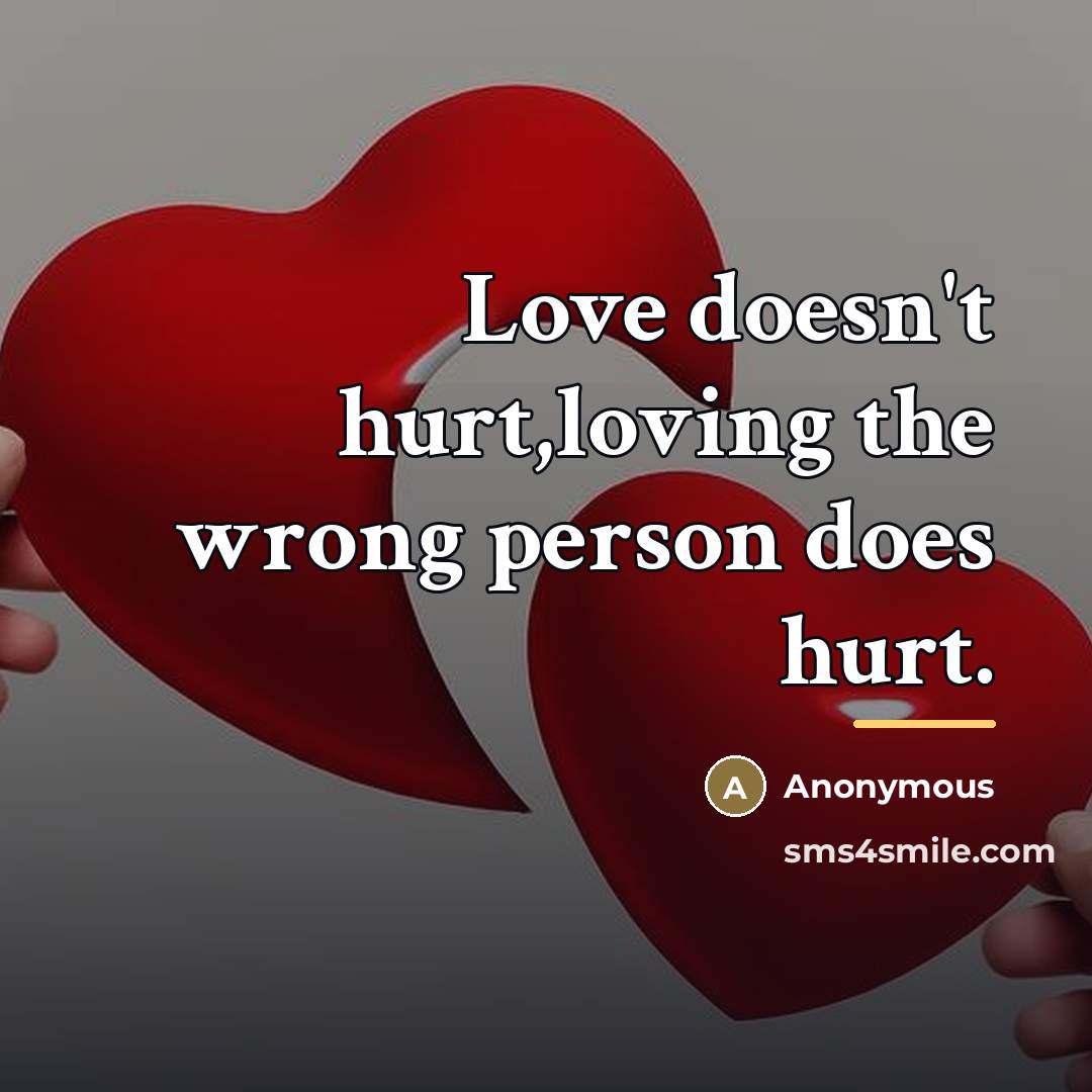 “Love doesn't hurt,loving the wrong person does hurt.…” quote by Anonymous