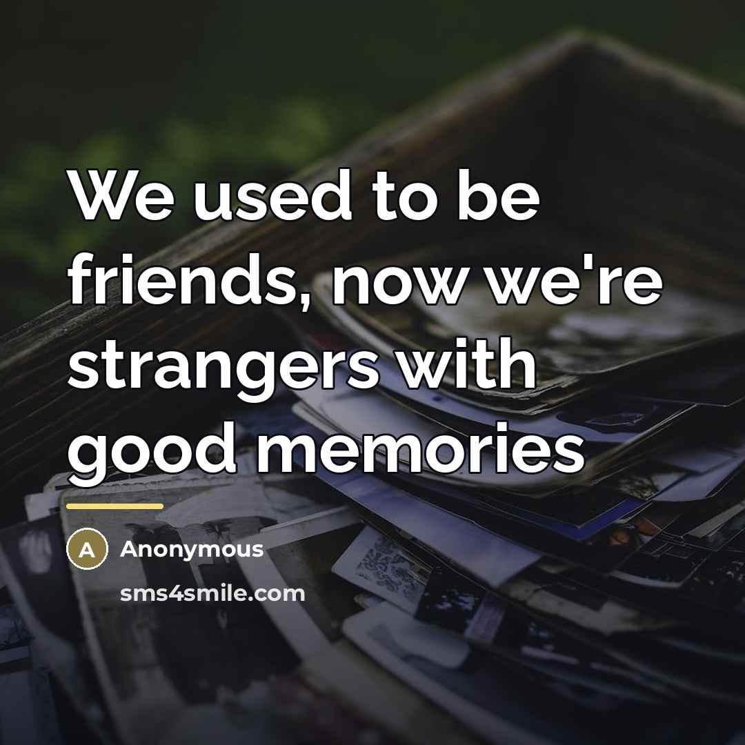 “We used to be friends, now we're strangers with good…” quote by Anonymous