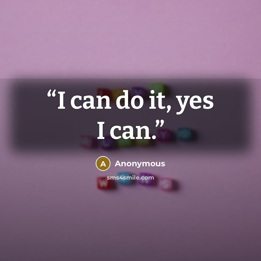 “I can do it, yes I can.” quote by Anonymous