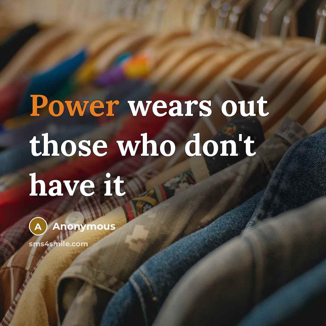 “Power wears out those who don't have it…” quote by Anonymous