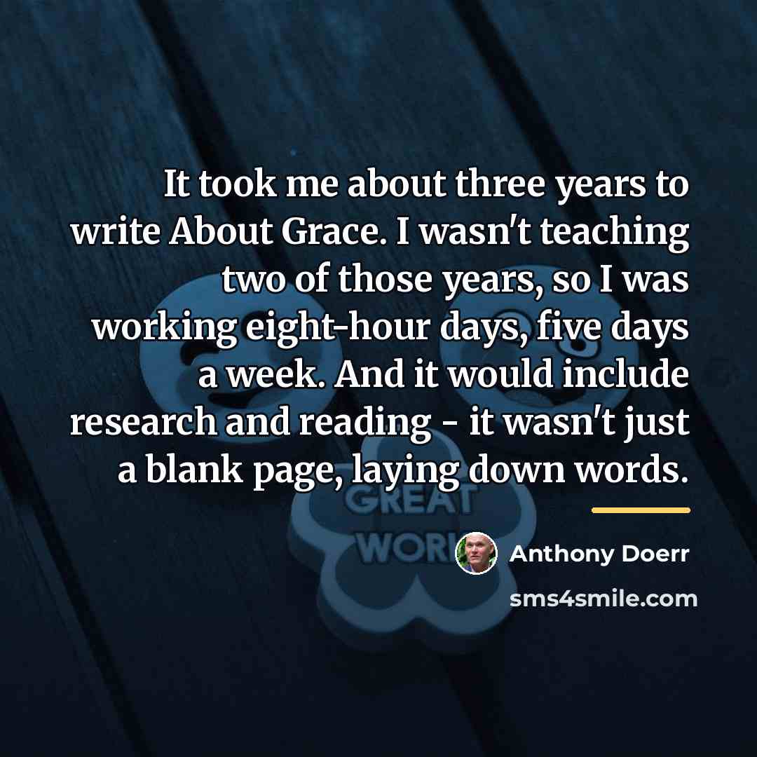 “It took me about three years to write About Grace.…” quote by Anthony Doerr