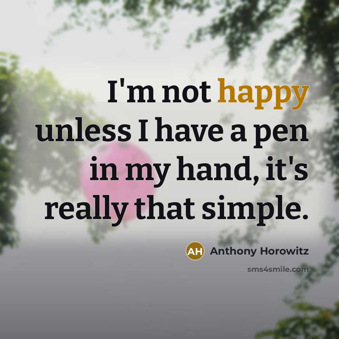 “I'm not happy unless I have a pen in my…” quote by Anthony Horowitz