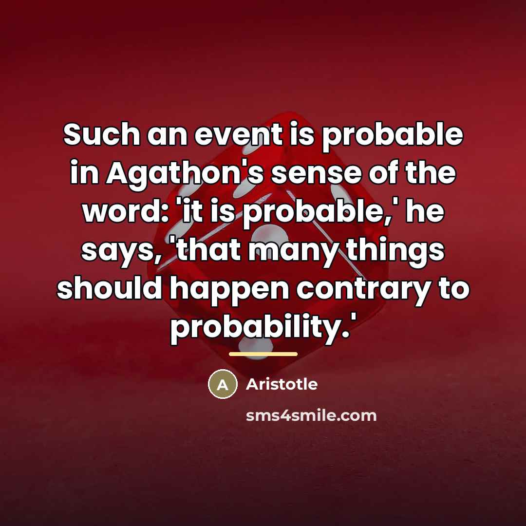 “Such an event is probable in Agathon's sense of the…” quote by Aristotle