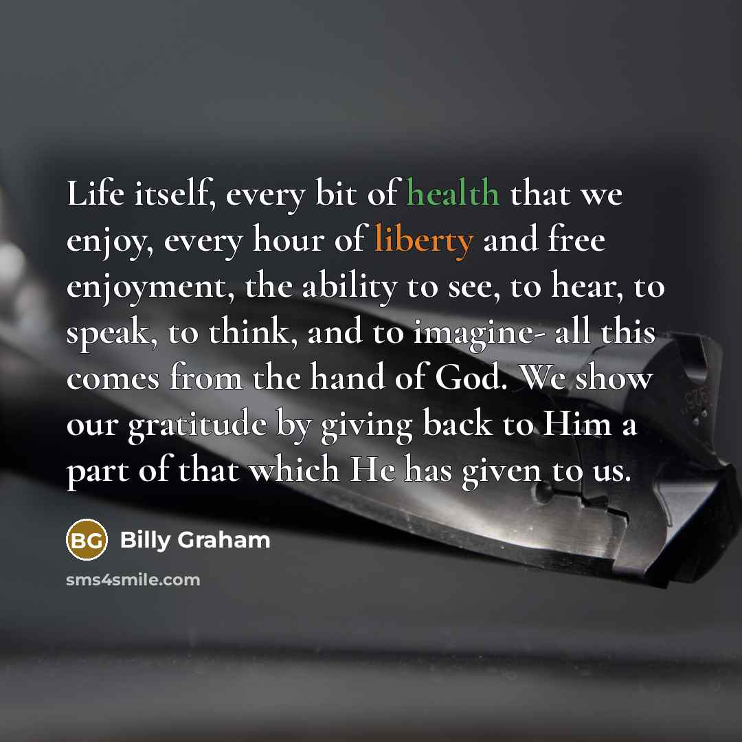 “Life itself, every bit of health that we enjoy, every…” quote by Billy Graham
