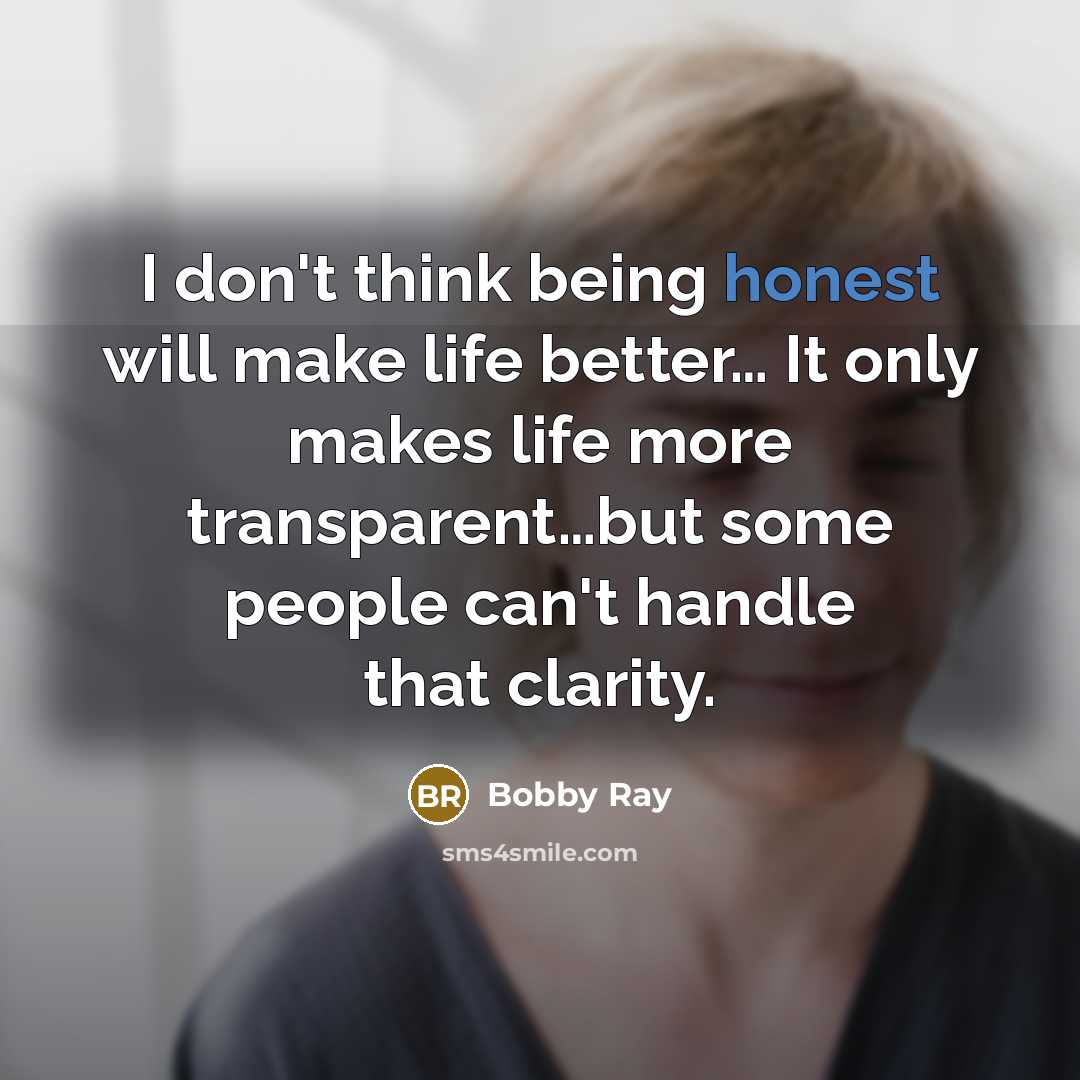 “I don't think being honest will make life better.... It…” quote by Bobby Ray