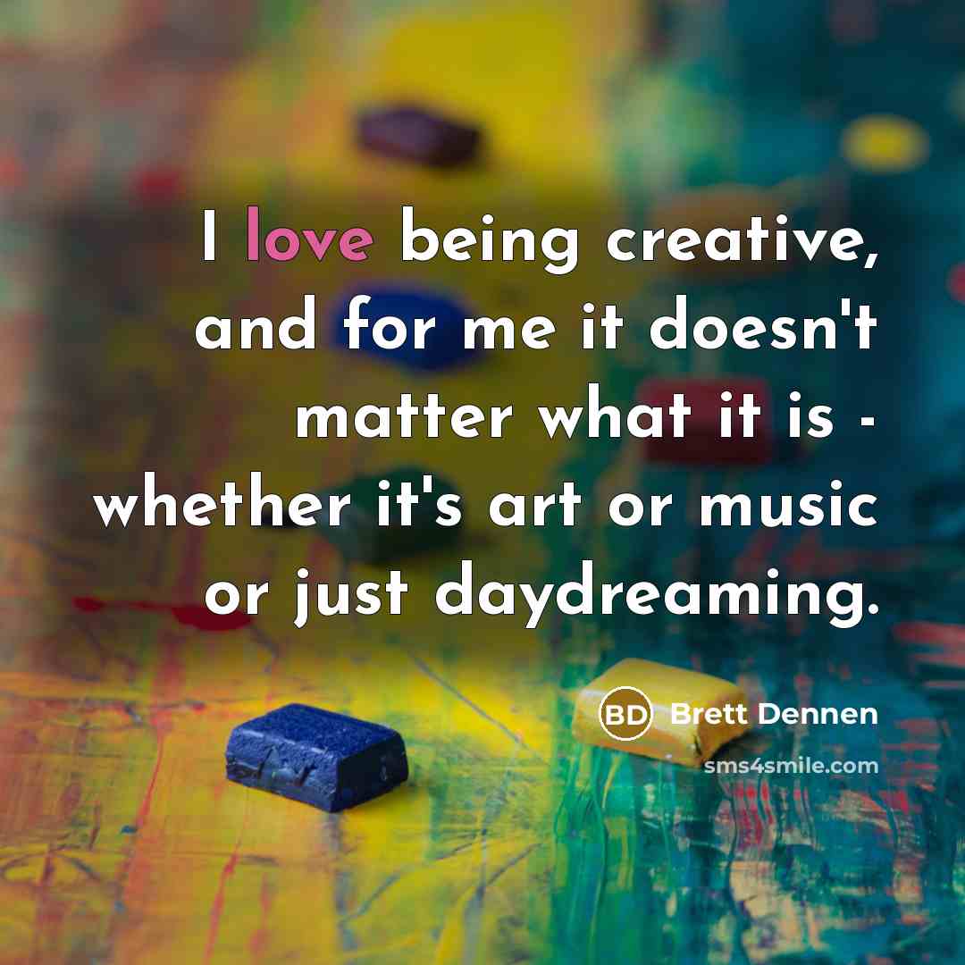 “I love being creative, and for me it doesn't matter…” quote by Brett Dennen