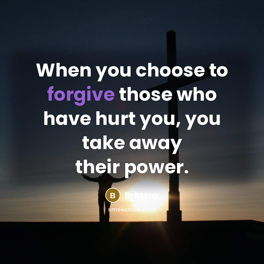 “When you choose to forgive those who have hurt you,…” quote by Brittany
