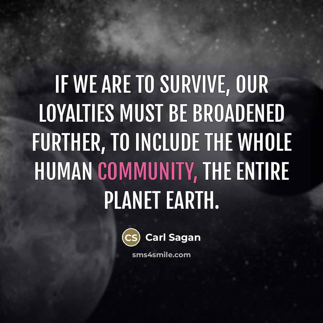 “If we are to survive, our loyalties must be broadened…” quote by Carl Sagan