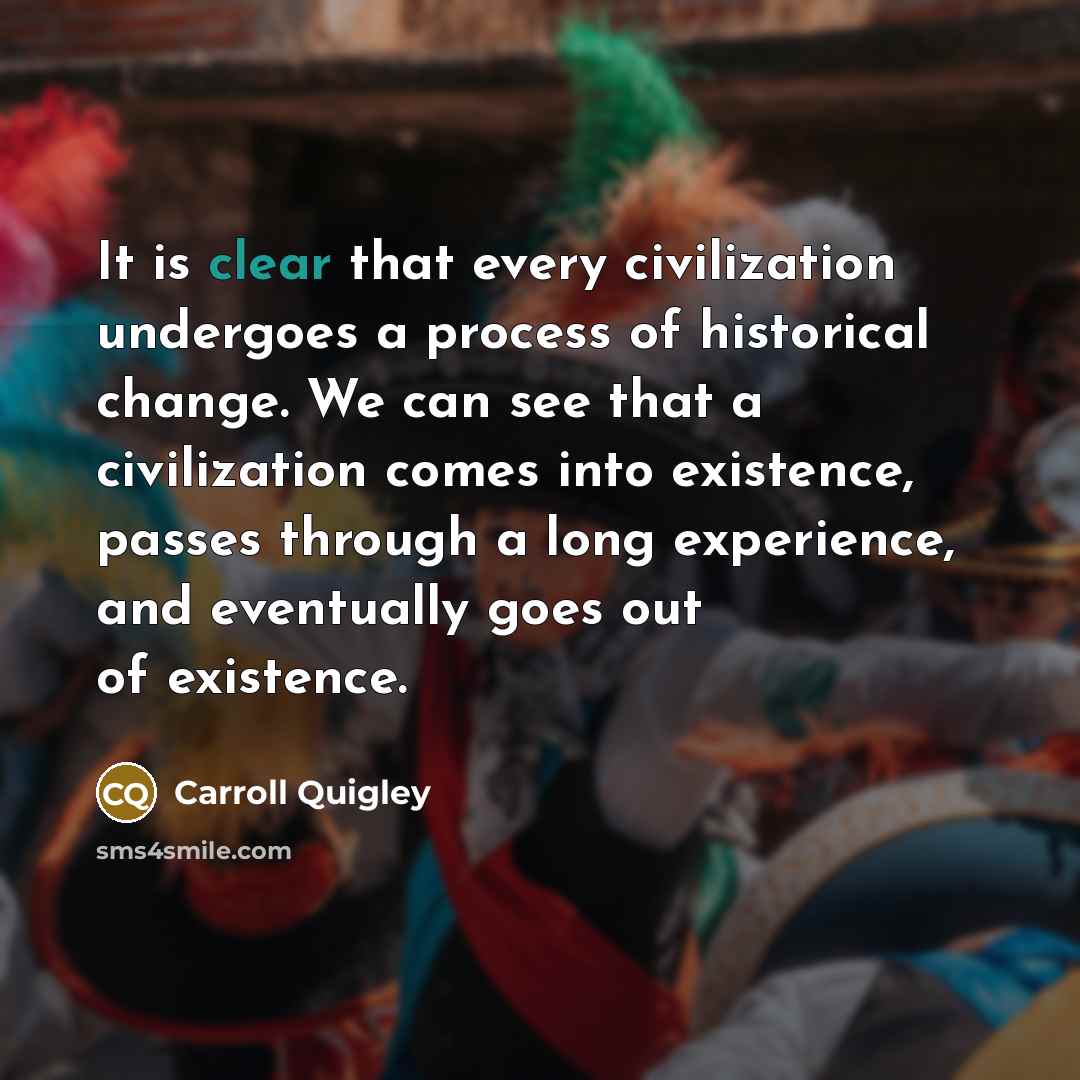 “It is clear that every civilization undergoes a process of…” quote by Carroll Quigley