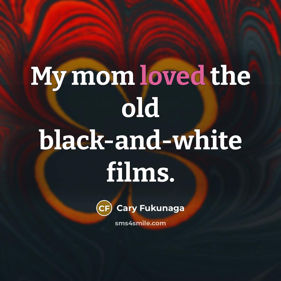 “My mom loved the old black-and-white films.…” quote by Cary Fukunaga