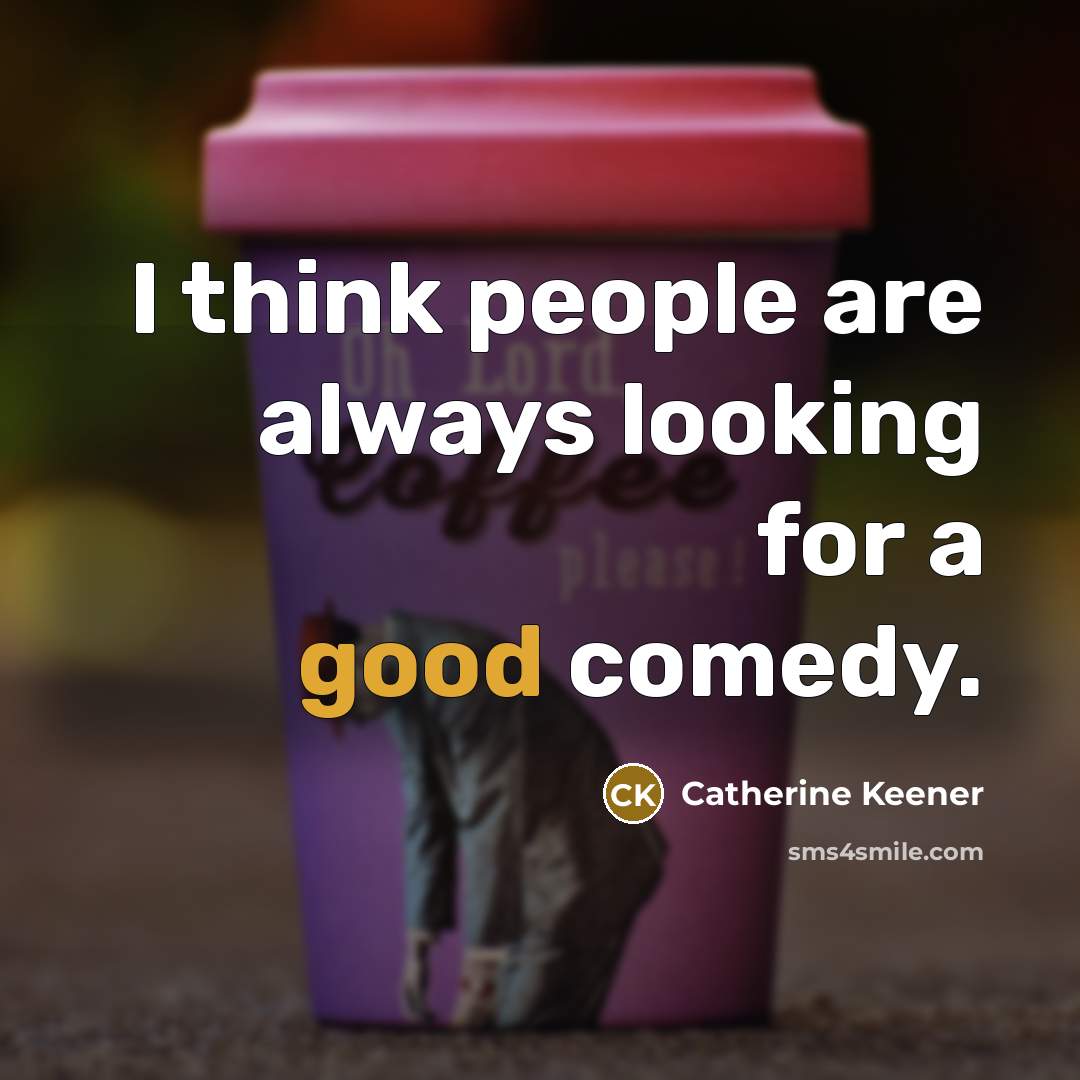 “I think people are always looking for a good comedy.…” quote by Catherine Keener