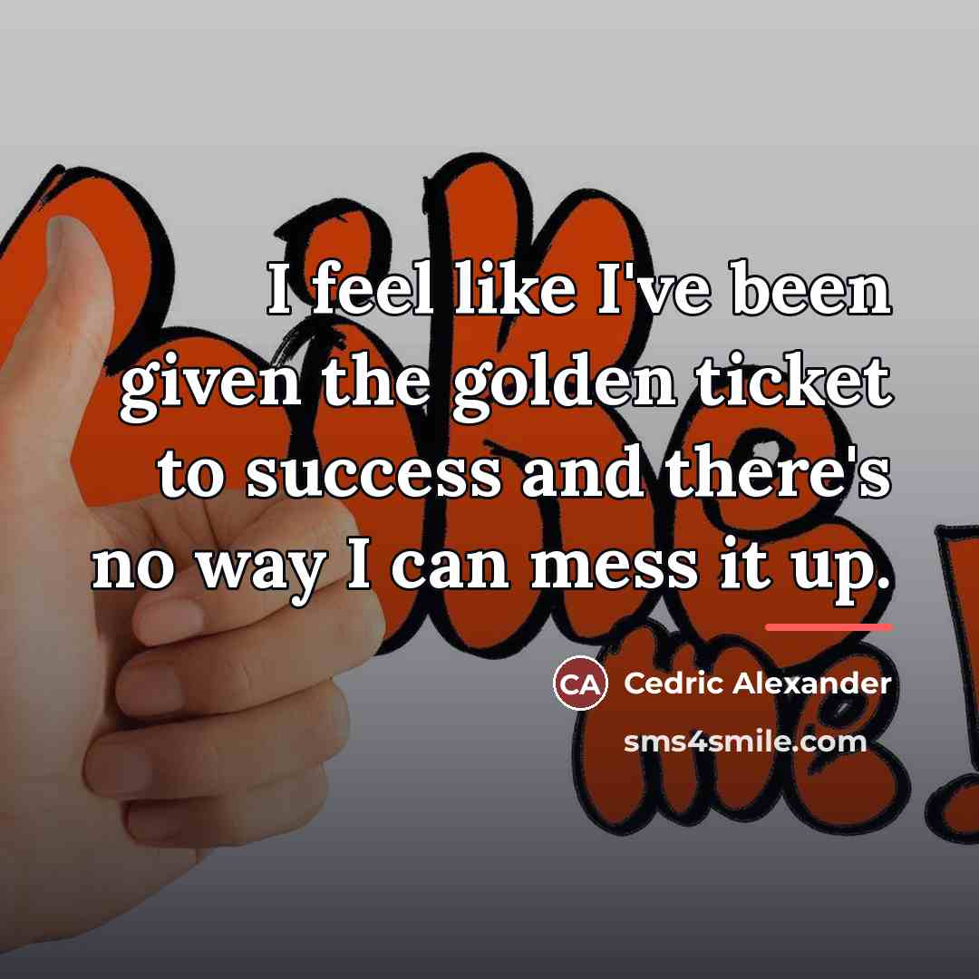 “I feel like I've been given the golden ticket to…” quote by Cedric Alexander