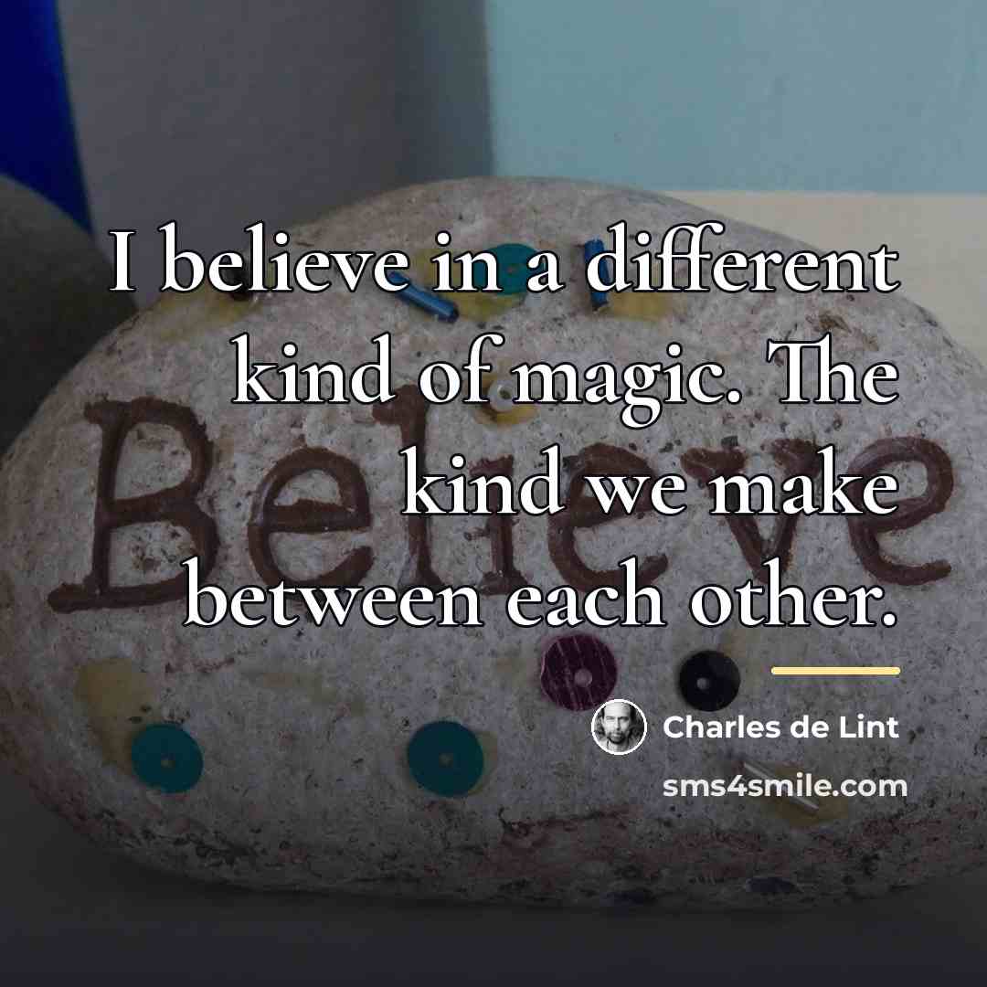 “I believe in a different kind of magic. The kind…” quote by Charles de Lint
