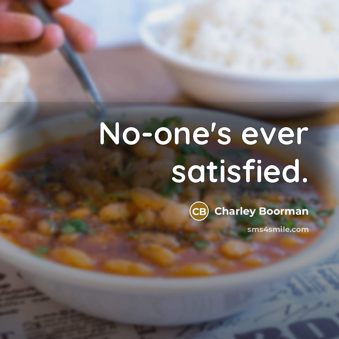 “No-one's ever satisfied.…” quote by Charley Boorman