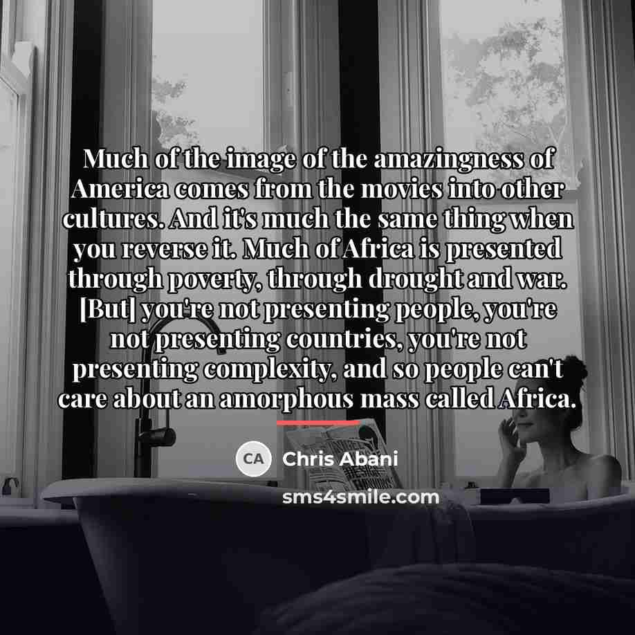 “Much of the image of the amazingness of America comes…” quote by Chris Abani
