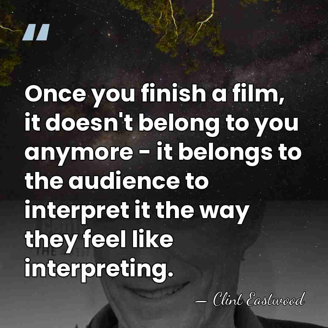 Once you finish a film, it doesn't belong to you anymore -&hellip; - Clint Eastwood