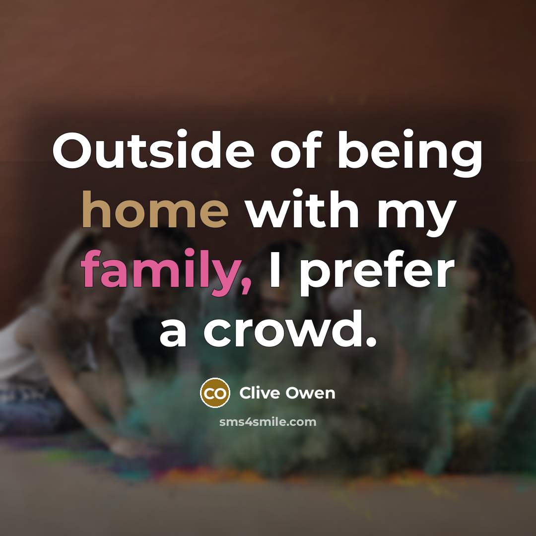 “Outside of being home with my family, I prefer a…” quote by Clive Owen